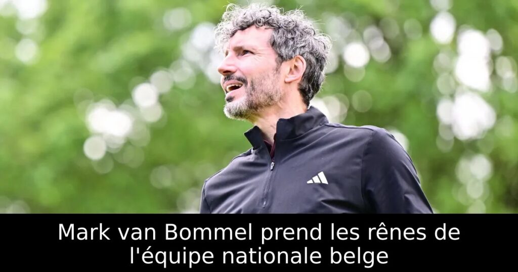 Mark van Bommel prend les rênes de l&rsquo;équipe nationale belge