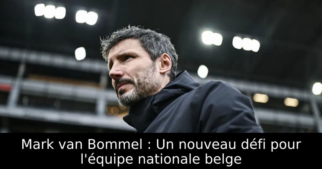 Mark van Bommel : Un nouveau défi pour l&rsquo;équipe nationale belge