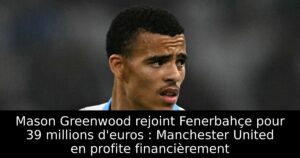 Mason Greenwood rejoint Fenerbahçe pour 39 millions d&rsquo;euros : Manchester United en profite financièrement