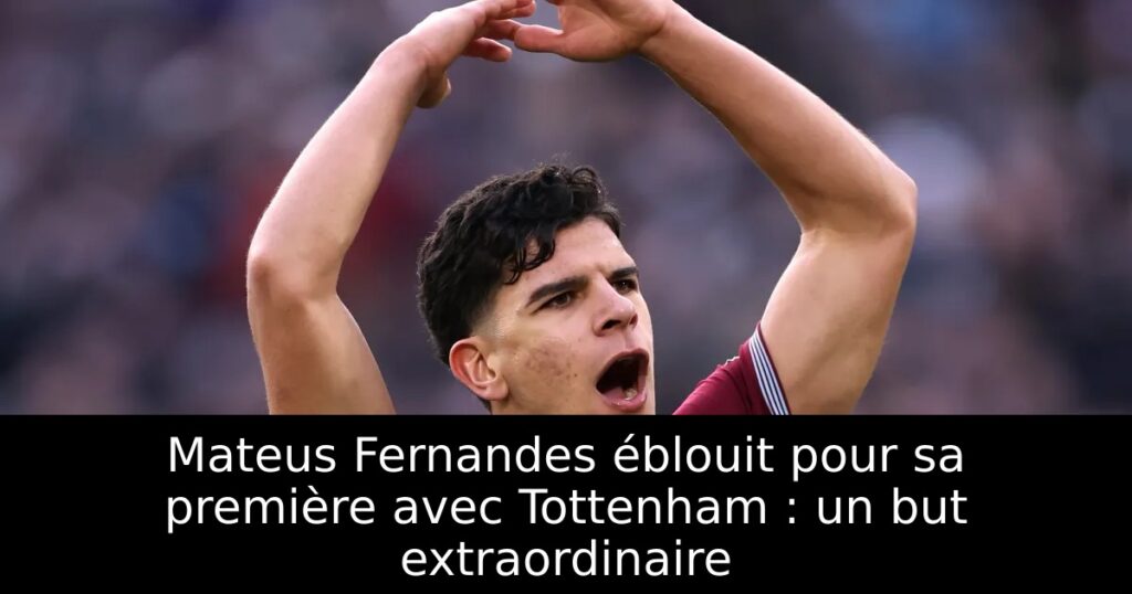 Mateus Fernandes éblouit pour sa première avec Tottenham : un but extraordinaire