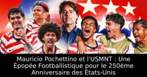 Mauricio Pochettino et l&rsquo;USMNT : Une Épopée Footballistique pour le 250ème Anniversaire des États-Unis