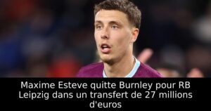 Maxime Esteve quitte Burnley pour RB Leipzig dans un transfert de 27 millions d&rsquo;euros