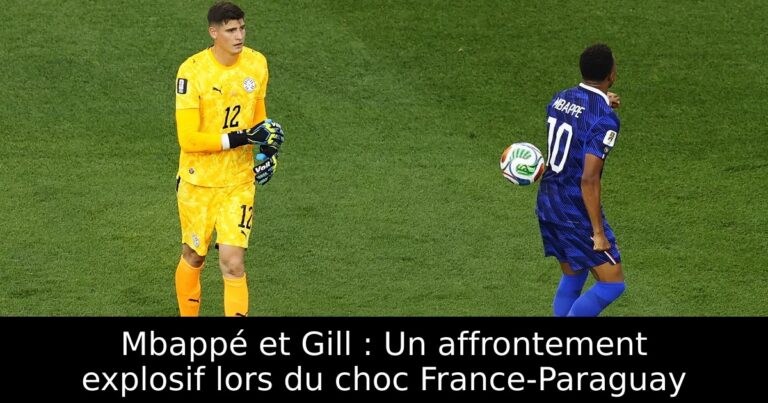 Mbappé et Gill : Un affrontement explosif lors du choc France-Paraguay