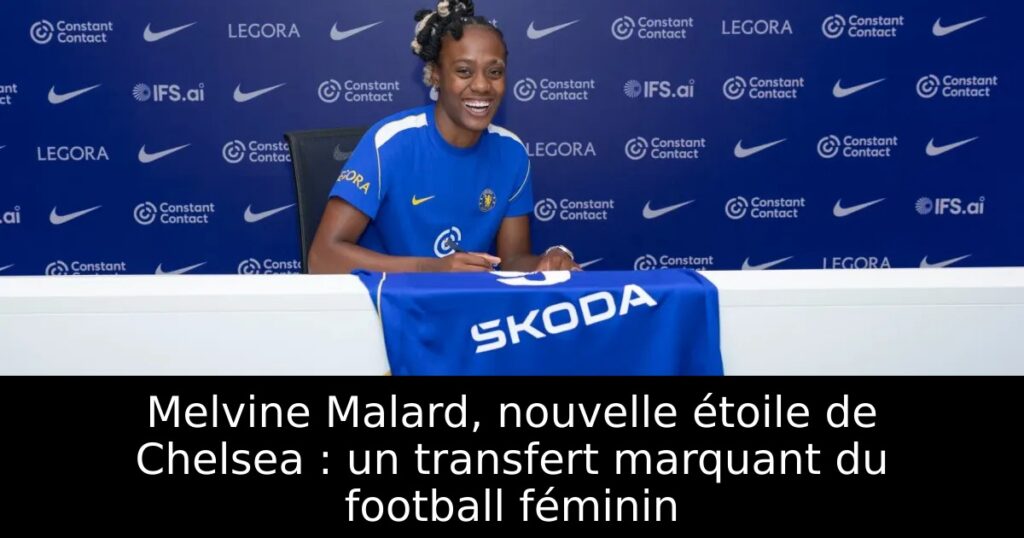 Melvine Malard, nouvelle étoile de Chelsea : un transfert marquant du football féminin