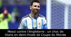 Messi contre l&rsquo;Angleterre : un choc de titans en demi-finale de Coupe du Monde