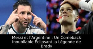 Messi et l&rsquo;Argentine : Un Comeback Inoubliable Éclipsant la Légende de Brady