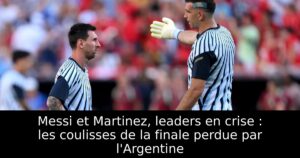 Messi et Martinez, leaders en crise : les coulisses de la finale perdue par l&rsquo;Argentine