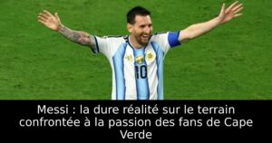 Messi : la dure réalité sur le terrain confrontée à la passion des fans de Cape Verde