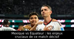 Mexique vs Équateur : les enjeux cruciaux de ce match décisif