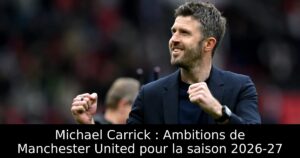 Michael Carrick : Ambitions de Manchester United pour la saison 2026-27