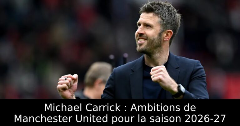 Michael Carrick : Ambitions de Manchester United pour la saison 2026-27