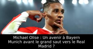 Michael Olise : Un avenir à Bayern Munich avant le grand saut vers le Real Madrid ?