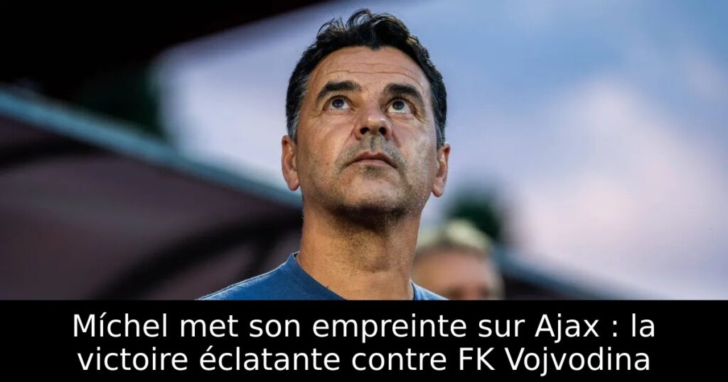 Míchel met son empreinte sur Ajax : la victoire éclatante contre FK Vojvodina