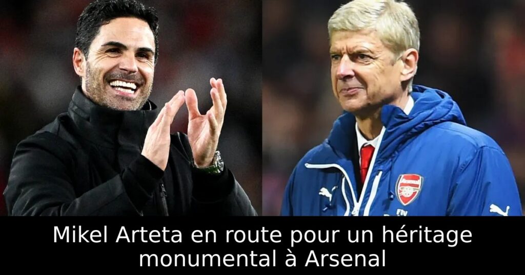 Mikel Arteta en route pour un héritage monumental à Arsenal