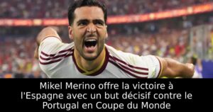 Mikel Merino offre la victoire à l&rsquo;Espagne avec un but décisif contre le Portugal en Coupe du Monde