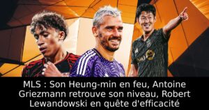MLS : Son Heung-min en feu, Antoine Griezmann retrouve son niveau, Robert Lewandowski en quête d&rsquo;efficacité