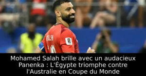 Mohamed Salah brille avec un audacieux Panenka : L&rsquo;Égypte triomphe contre l&rsquo;Australie en Coupe du Monde