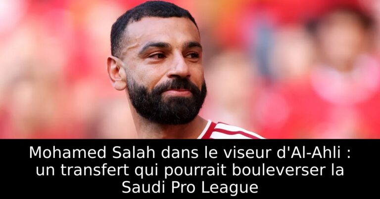 Mohamed Salah dans le viseur d'Al-Ahli : un transfert qui pourrait bouleverser la Saudi Pro League