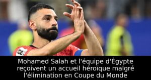 Mohamed Salah et l&rsquo;équipe d&rsquo;Égypte reçoivent un accueil héroïque malgré l&rsquo;élimination en Coupe du Monde