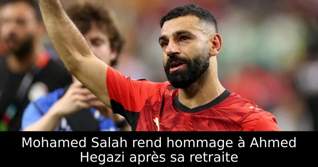 Mohamed Salah rend hommage à Ahmed Hegazi après sa retraite
