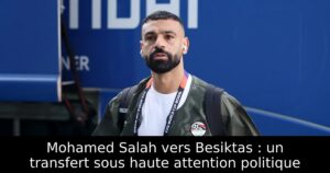 Mohamed Salah vers Besiktas : un transfert sous haute attention politique