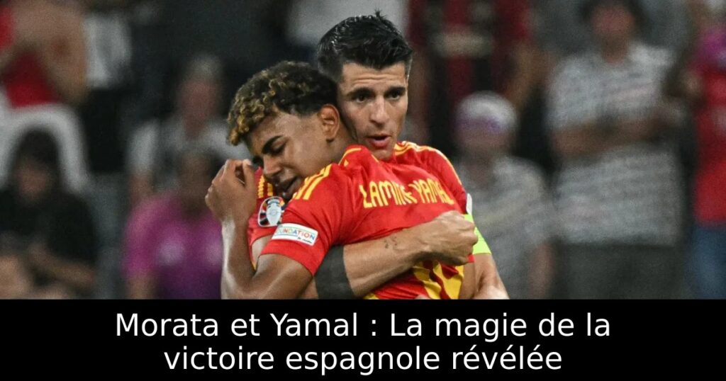 Morata et Yamal : La magie de la victoire espagnole révélée