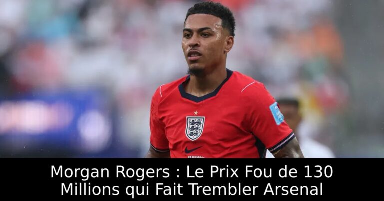 Morgan Rogers : Le Prix Fou de 130 Millions qui Fait Trembler Arsenal