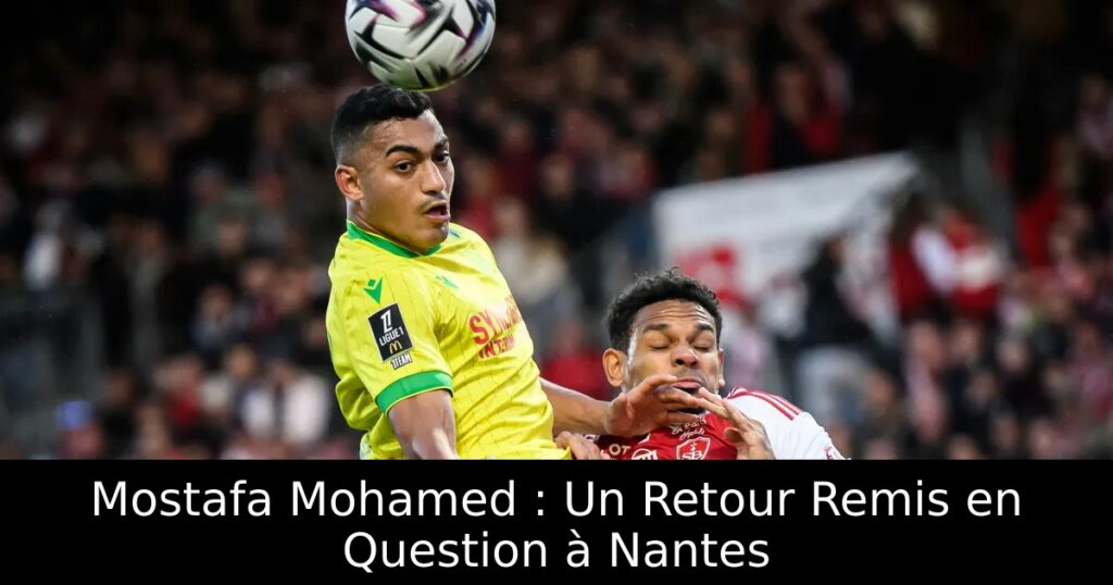Mostafa Mohamed : Un Retour Remis en Question à Nantes