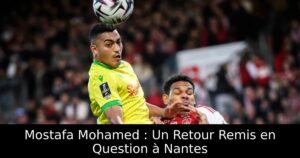 Mostafa Mohamed : Un Retour Remis en Question à Nantes