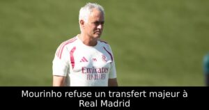 Mourinho refuse un transfert majeur à Real Madrid