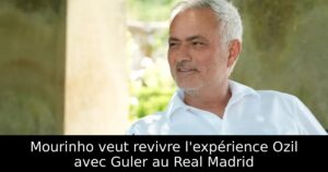 Mourinho veut revivre l&rsquo;expérience Ozil avec Guler au Real Madrid