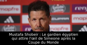 Mustafa Shobeir : Le gardien égyptien qui attire l&rsquo;œil de Simeone après la Coupe du Monde