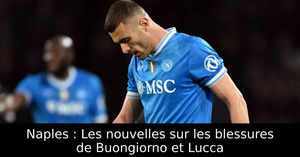 Naples : Les nouvelles sur les blessures de Buongiorno et Lucca
