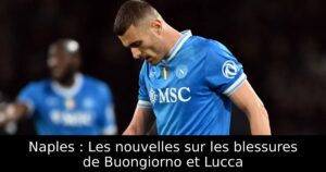 Naples : Les nouvelles sur les blessures de Buongiorno et Lucca