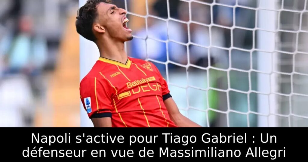 Napoli s&rsquo;active pour Tiago Gabriel : Un défenseur en vue de Massimiliano Allegri