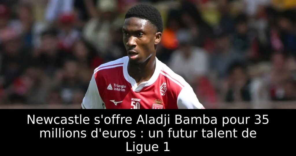 Newcastle s&rsquo;offre Aladji Bamba pour 35 millions d&rsquo;euros : un futur talent de Ligue 1