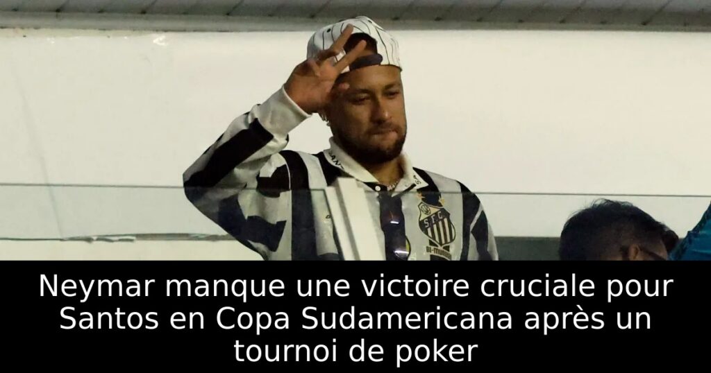Neymar manque une victoire cruciale pour Santos en Copa Sudamericana après un tournoi de poker