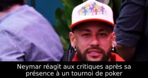 Neymar réagit aux critiques après sa présence à un tournoi de poker