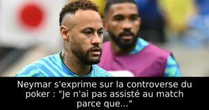 Neymar s&rsquo;exprime sur la controverse du poker : « Je n&rsquo;ai pas assisté au match parce que… »