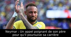 Neymar : Un appel poignant de son père pour qu&rsquo;il poursuive sa carrière