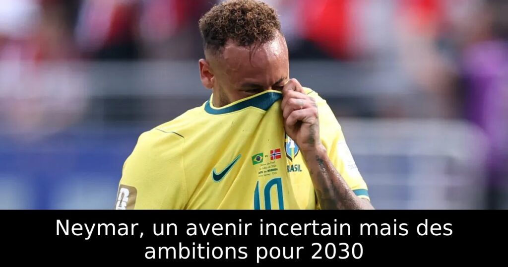 Neymar, un avenir incertain mais des ambitions pour 2030