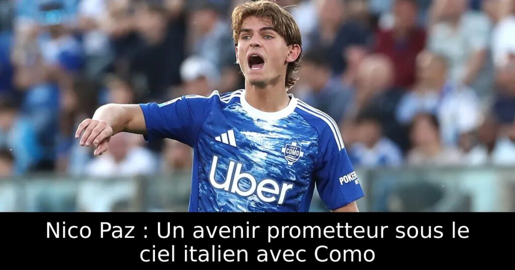 Nico Paz : Un avenir prometteur sous le ciel italien avec Como