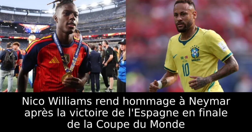 Nico Williams rend hommage à Neymar après la victoire de l&rsquo;Espagne en finale de la Coupe du Monde
