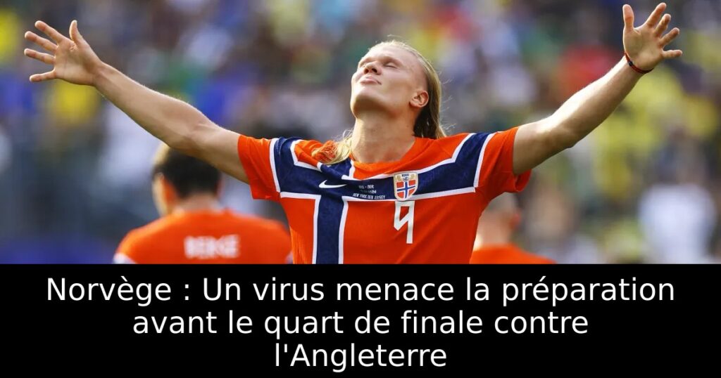 Norvège : Un virus menace la préparation avant le quart de finale contre l&rsquo;Angleterre