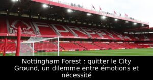 Nottingham Forest : quitter le City Ground, un dilemme entre émotions et nécessité