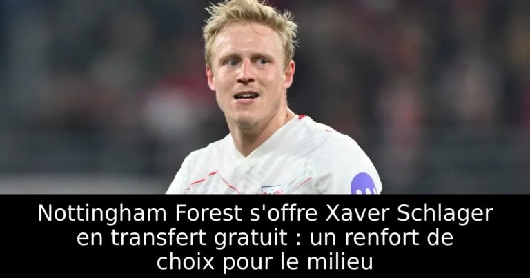 Nottingham Forest s'offre Xaver Schlager en transfert gratuit : un renfort de choix pour le milieu
