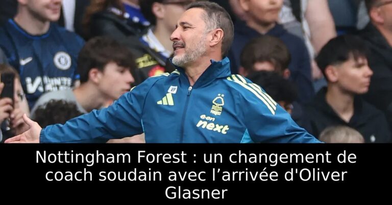 Nottingham Forest : un changement de coach soudain avec l’arrivée d'Oliver Glasner
