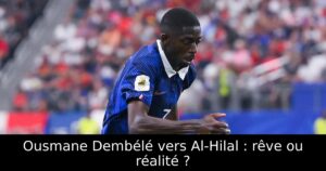 Ousmane Dembélé vers Al-Hilal : rêve ou réalité ?