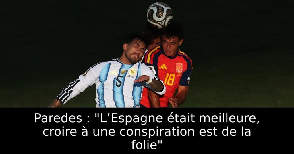 Paredes : « L’Espagne était meilleure, croire à une conspiration est de la folie »