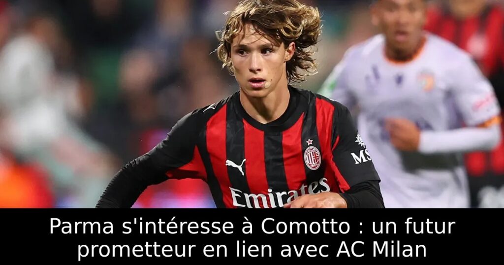 Parma s&rsquo;intéresse à Comotto : un futur prometteur en lien avec AC Milan